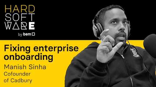 Hard Software Episode 3: Fixing enterprise onboarding with Manish Sinha, Co-Founder of Cadbury